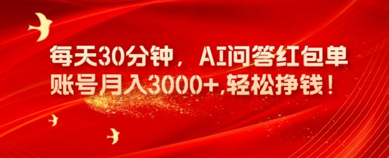 每天30分钟，AI问答红包单账号月入3000+,轻松挣钱！-极速轻创