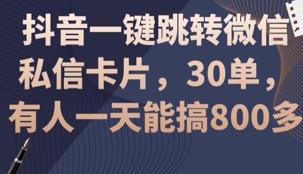 抖音一键跳转微信私信卡片，30单，一天能搞800多-极速轻创