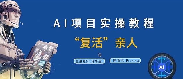 AI项目实操教程，“复活”亲人【9节视频课程】-极速轻创