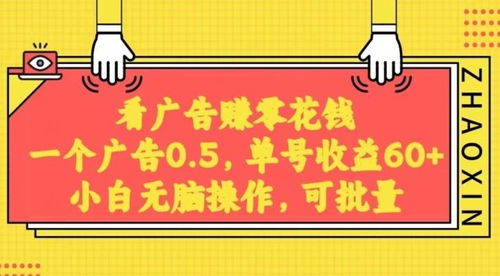 无脑看广告获取收益，一条广告0.5，日稳定60-100+，可批量放大，超级稳定-极速轻创