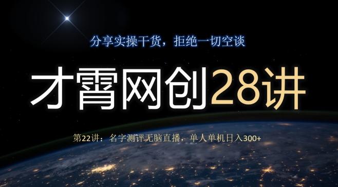 才霄网创28讲第22讲：名字测评无脑直播，单人单机日入300-极速轻创