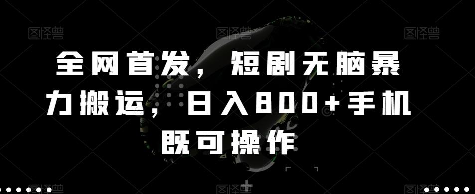 全网首发，短剧无脑暴力搬运，日入800+手机既可操作-极速轻创