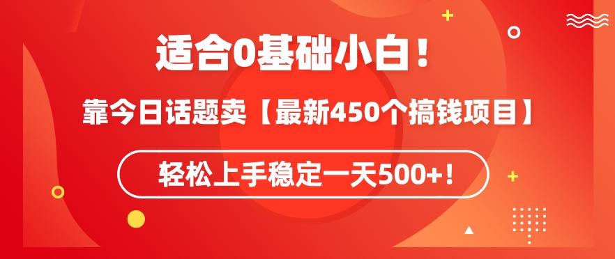 靠今日话题玩法卖【最新450个搞钱玩法合集】，轻松上手稳定一天500+【揭秘】-极速轻创