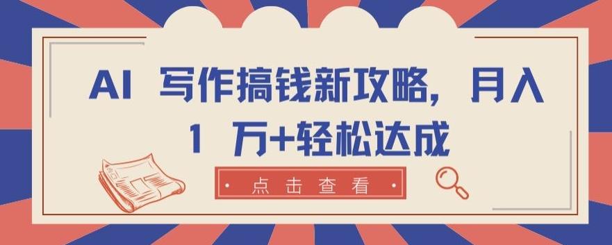 AI 写作搞钱新攻略，月入 1 万+轻松达成【揭秘】-极速轻创
