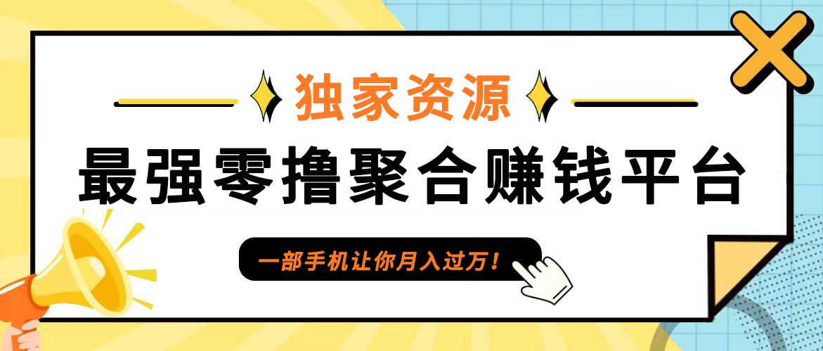 【首码】最强0撸聚合赚钱平台(独家资源),单日单机100+，代理对接，扶持置顶-极速轻创