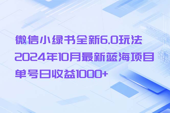 微信小绿书全新6.0玩法，2024年10月最新蓝海项目，单号日收益1000+-极速轻创