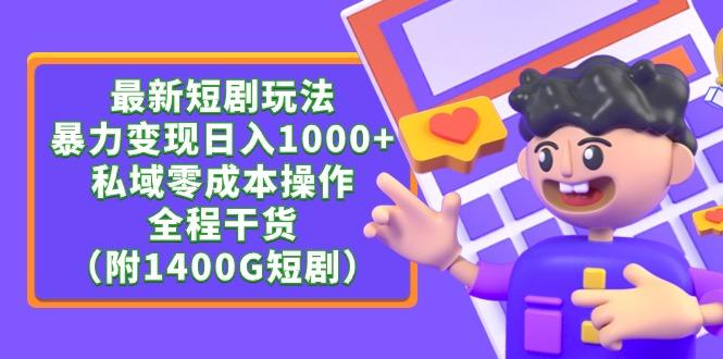 (9420期)最新短剧玩法，暴力变现日入1000+私域零成本操作，全程干货(附1400G短剧)-极速轻创