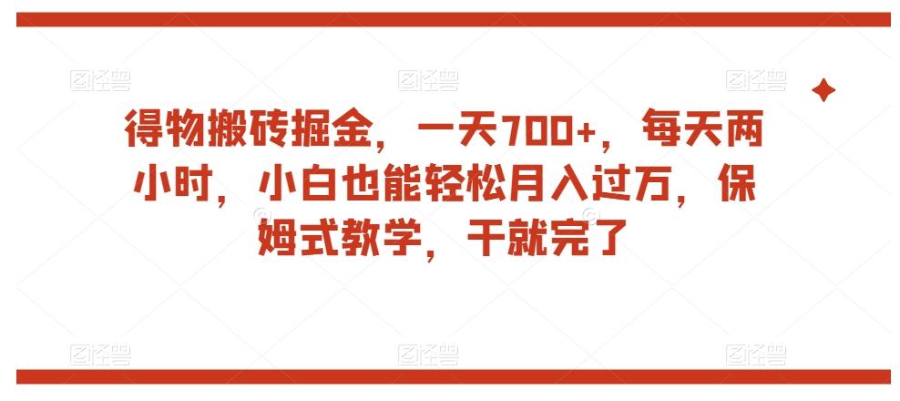 得物搬砖掘金，一天700+，每天两小时，小白也能轻松月入过万，保姆式教学，干就完了-极速轻创