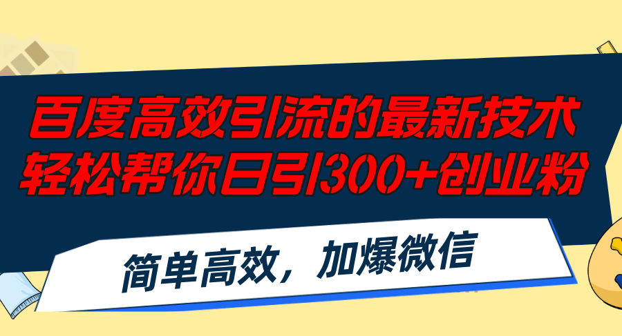 百度高效引流的最新技术,轻松帮你日引300+创业粉,简单高效，加爆微信-极速轻创