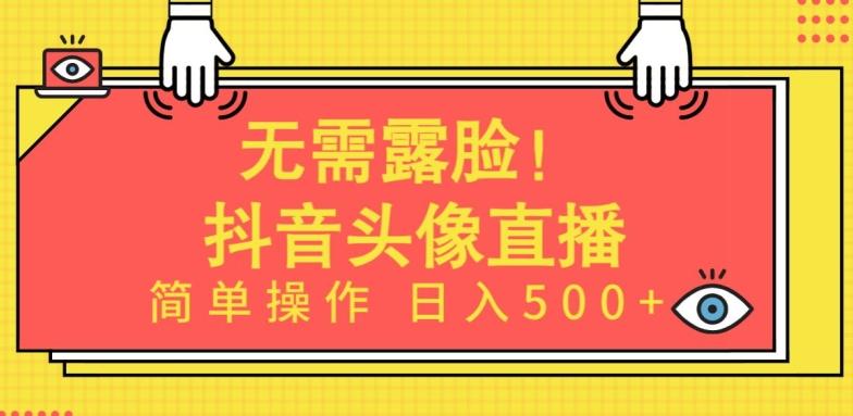 无需露脸，Ai头像直播项目，简单操作日入500+【揭秘】-极速轻创