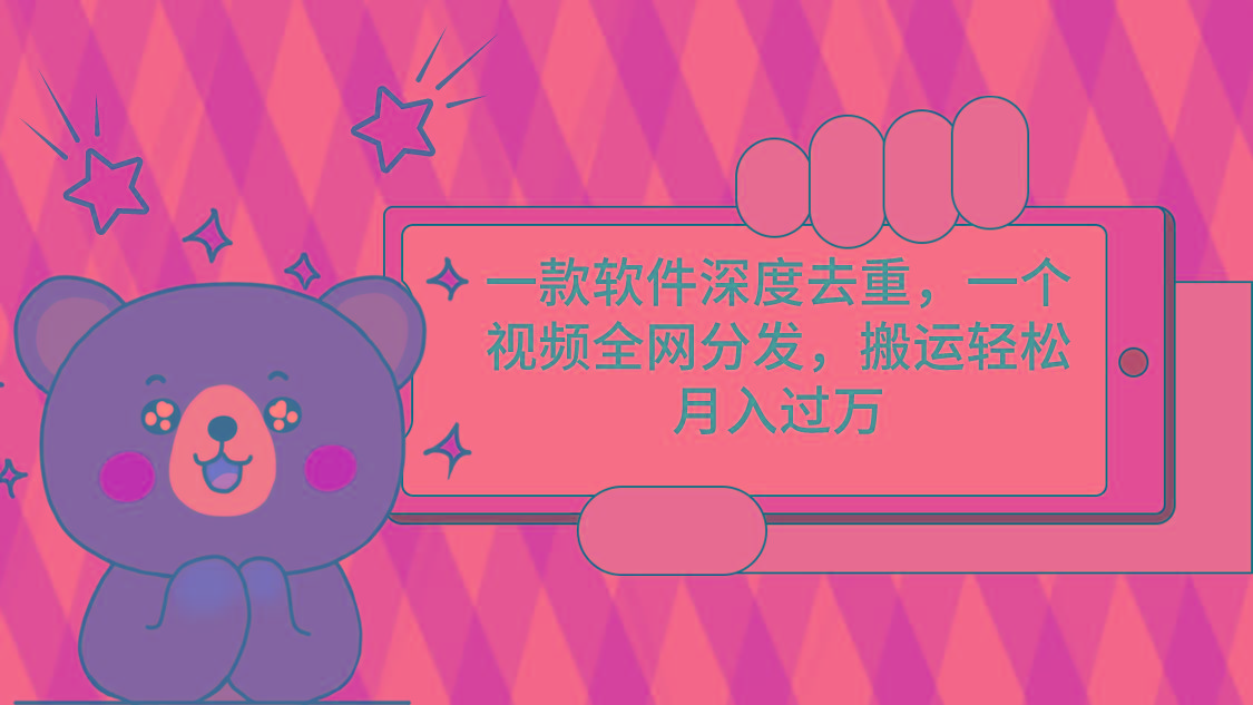一款软件深度去重，一个视频全网分发，搬运轻松月入过万-极速轻创