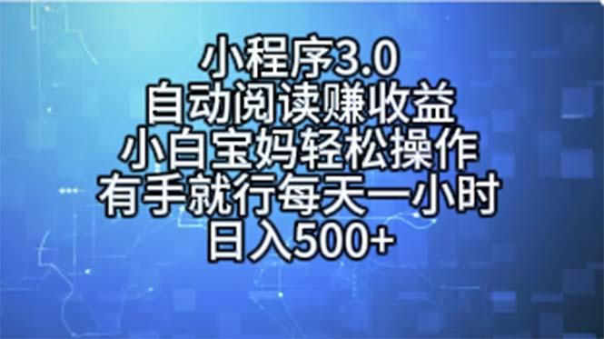 小程序3.0，自动阅读赚收益，小白宝妈轻松操作，有手就行，每天一小时…-极速轻创