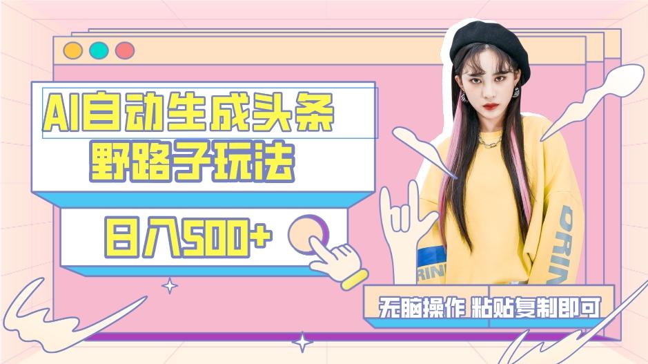 AI自动生成头条，三天必起号，三分钟轻松发布内容，复制粘贴，保姆级教…-极速轻创