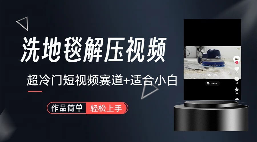 超冷门抖音赛道-清洗地毯解压视频-简单无脑怼作品-极速轻创