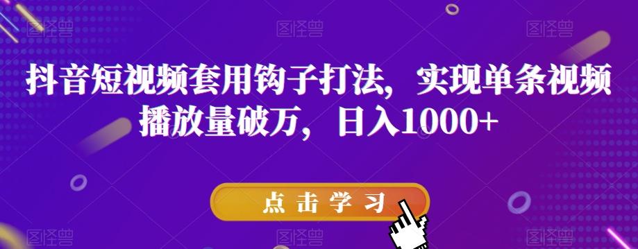 抖音短视频套用钩子打法，实现单条视频播放量破万，日入1000+【揭秘】-极速轻创