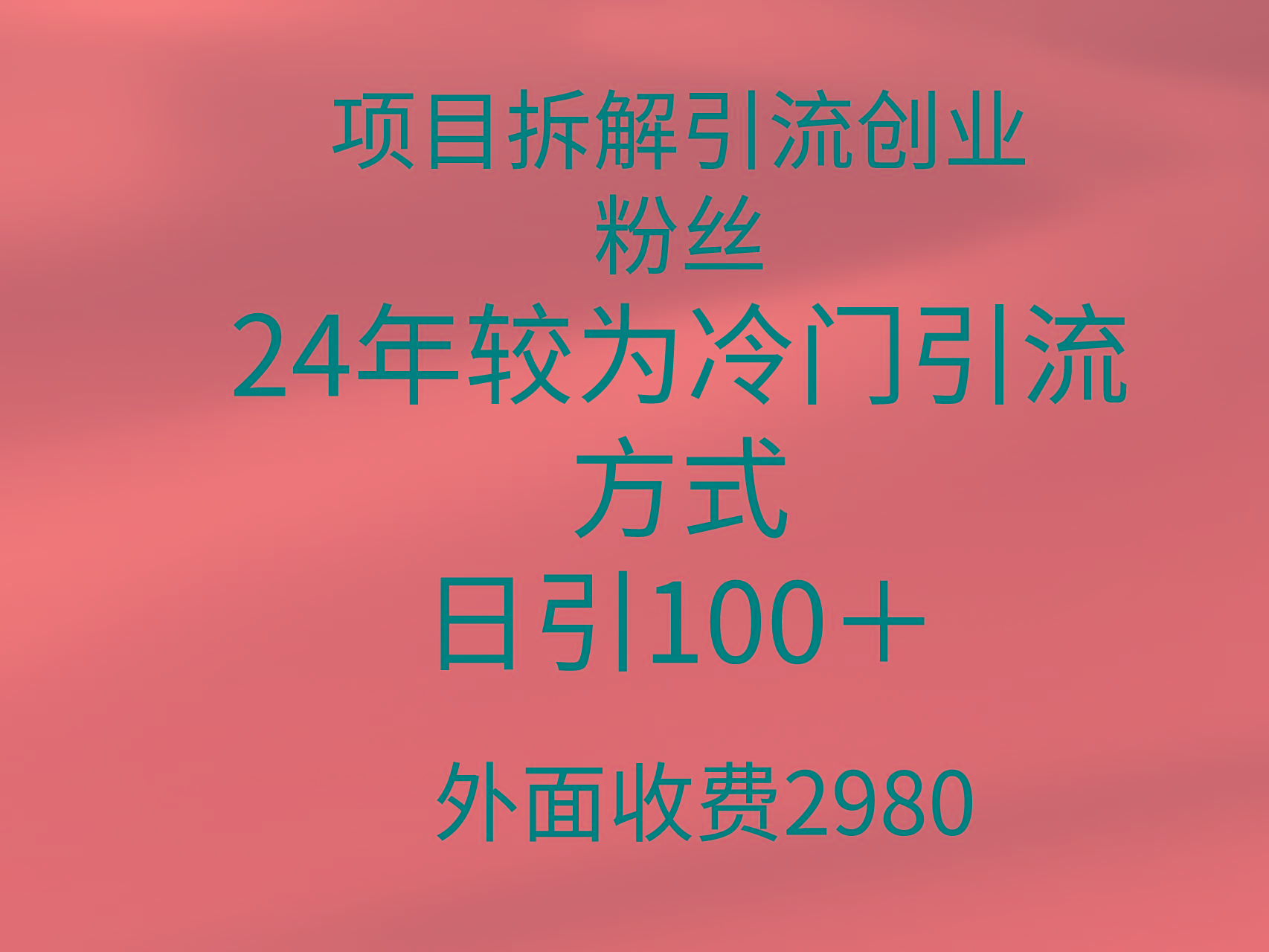 (9489期)项目拆解引流创业粉丝，24年较冷门引流方式，轻松日引100＋-极速轻创