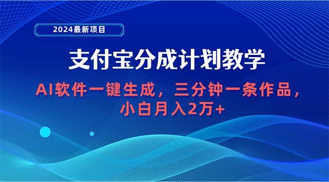 (9880期)2024最新项目，支付宝分成计划 AI软件一键生成，三分钟一条作品，小白月…-极速轻创
