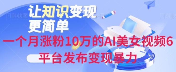 一个月涨粉10万的AI美女视频6平台发布变现暴力-极速轻创