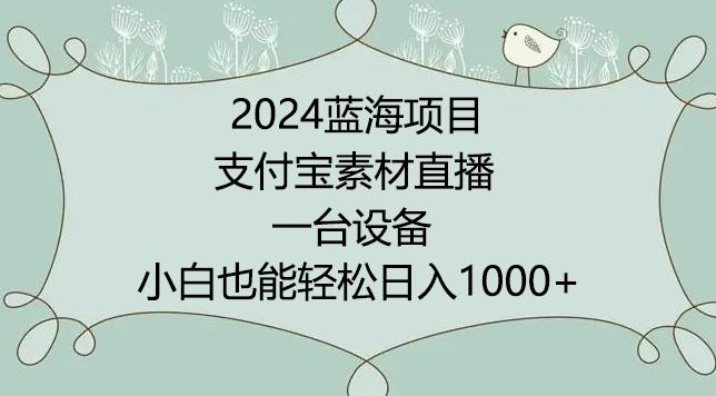 2024年蓝海项目，支付宝素材直播，无需出境，小白也能日入1000+ ，实操教程【揭秘】-极速轻创