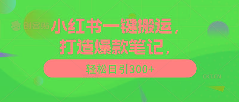 (9673期)小红书一键搬运，打造爆款笔记，轻松日引300+-极速轻创