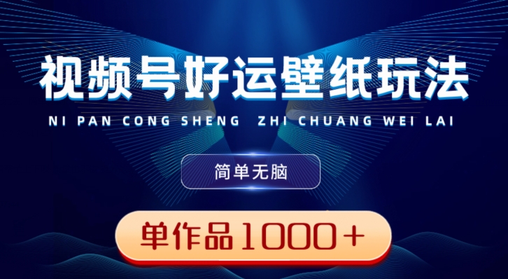视频号好运壁纸玩法，简单无脑，发一个爆一个，单作品收益1000＋-极速轻创