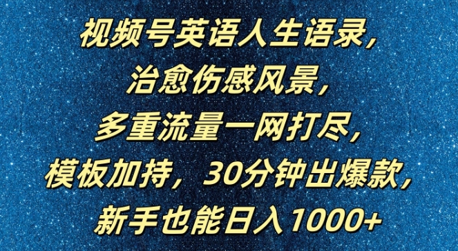 视频号英语人生语录，多重流量一网打尽，模板加持，30分钟出爆款，新手也能日入1000+【揭秘】-极速轻创