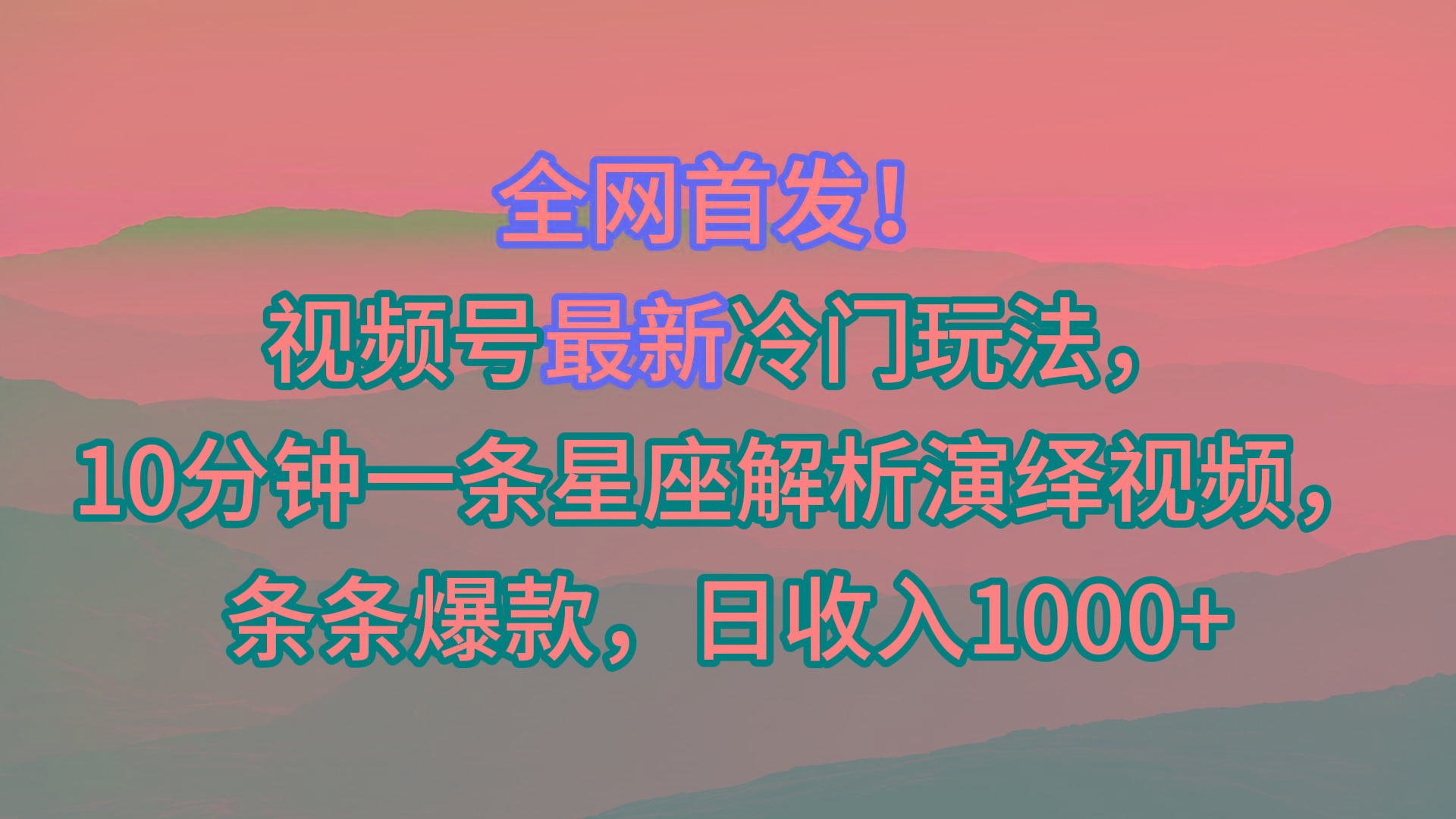视频号最新冷门玩法，10分钟一条星座解析演绎视频，条条爆款，日收入1000+-极速轻创