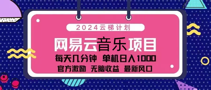 2024云梯计划 网易云音乐项目：每天几分钟 单机日入1000 官方激励 无脑…-极速轻创