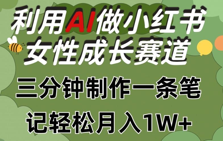 利用Ai做小红书女性成长赛道，三分钟制作一条笔记，轻松月入1w+【揭秘】-极速轻创
