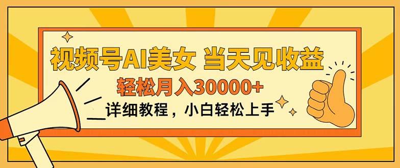 视频号AI美女，上手简单，当天见收益，轻松月入30000+-极速轻创