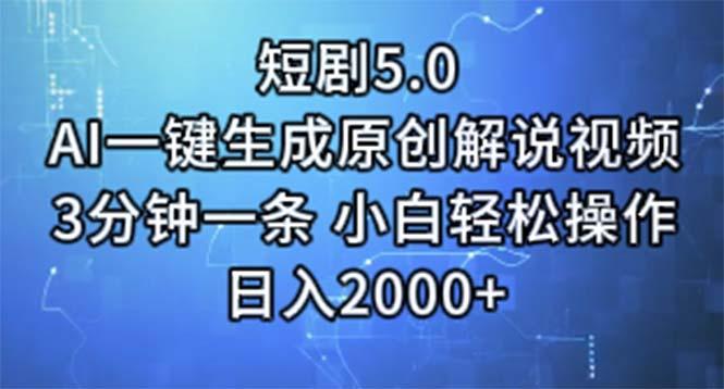 短剧5.0  AI一键生成原创解说视频 3分钟一条 小白轻松操作 日入2000+-极速轻创