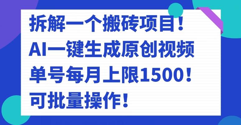 拆解一个搬砖项目！AI一键生成原创视频，单号每月上限1500！可批量操作！-极速轻创