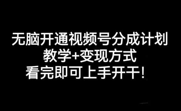 无脑开通视频号分成计划，教学+变现方式，看完即可上手开干!-极速轻创