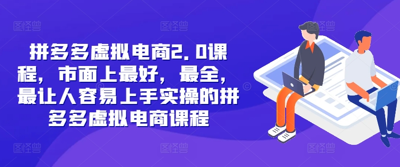 拼多多虚拟电商2.0项目，市面上最好，最全，最让人容易上手实操的拼多多虚拟电商课程-极速轻创