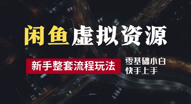 2024最新闲鱼虚拟资源玩法，养号到出单整套流程，多管道收益，每天2小时月收入过万【揭秘】-极速轻创