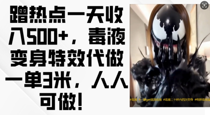 蹭热点一天收入500+，毒液变身特效代做一单3米，人人可做!-极速轻创