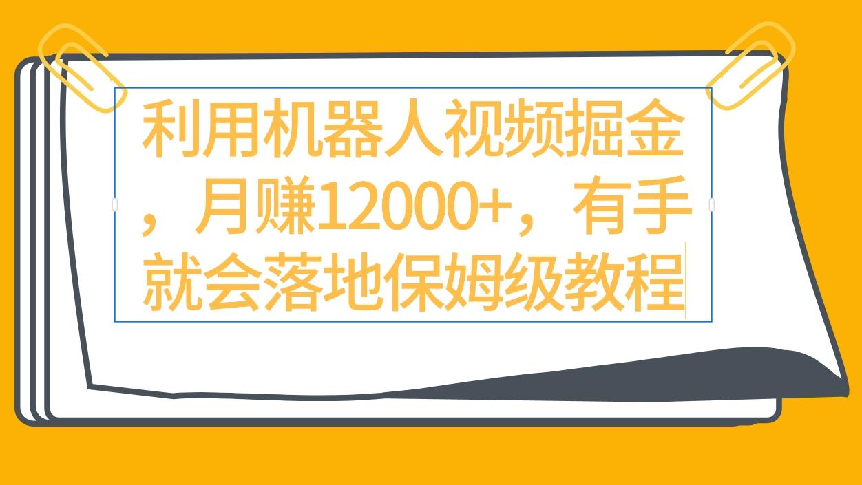 (9346期)利用机器人视频掘金月赚12000+，有手就会落地保姆级教程-极速轻创
