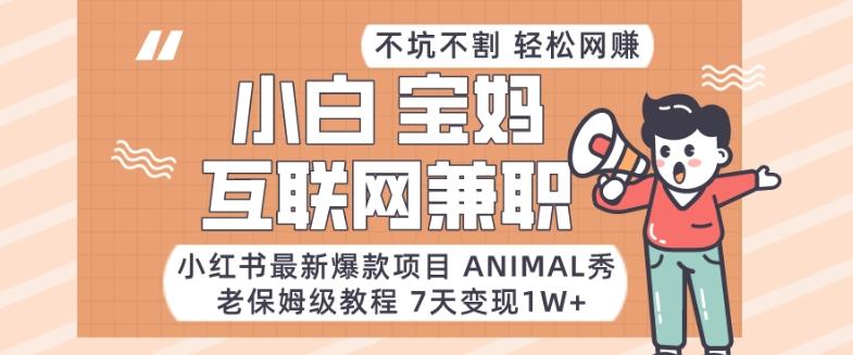 小红书最新爆款项目Animal秀，老保姆级教程，7天变现1w+【揭秘】-极速轻创