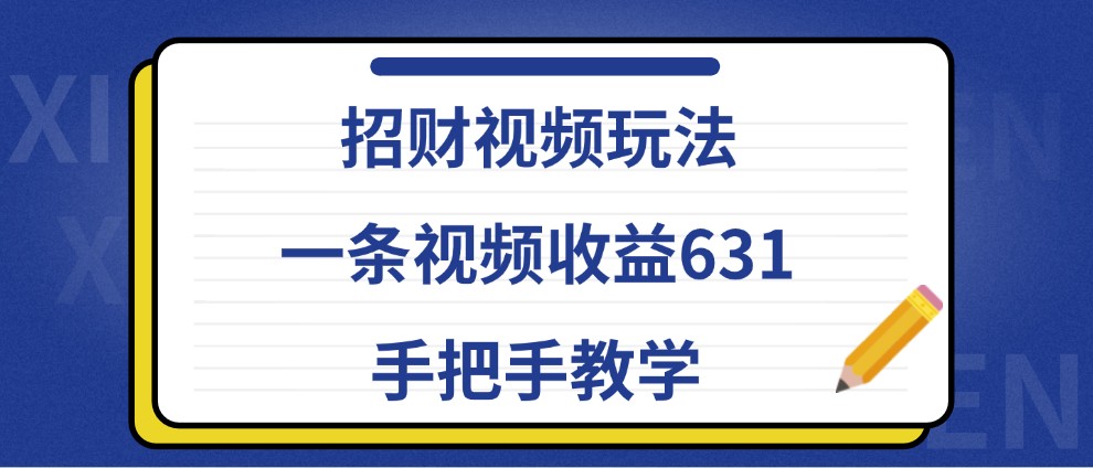 招财视频玩法，一条视频收益631，手把手教学-极速轻创