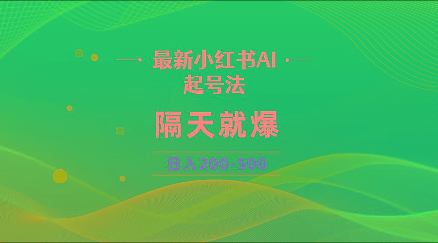 最新AI小红书起号法，隔天就爆无脑操作，一张图片日入200-500-极速轻创