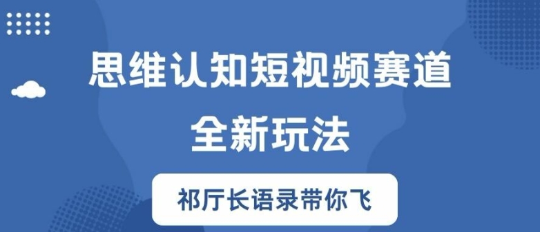 思维认知短视频赛道新玩法，胜天半子祁厅长语录带你飞【揭秘】-极速轻创
