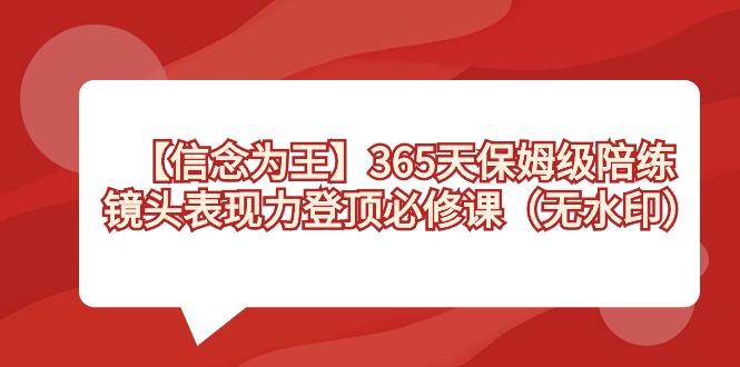 【信念 为王】365天-保姆级陪练，镜头表现力登顶必修课(无水印)-极速轻创
