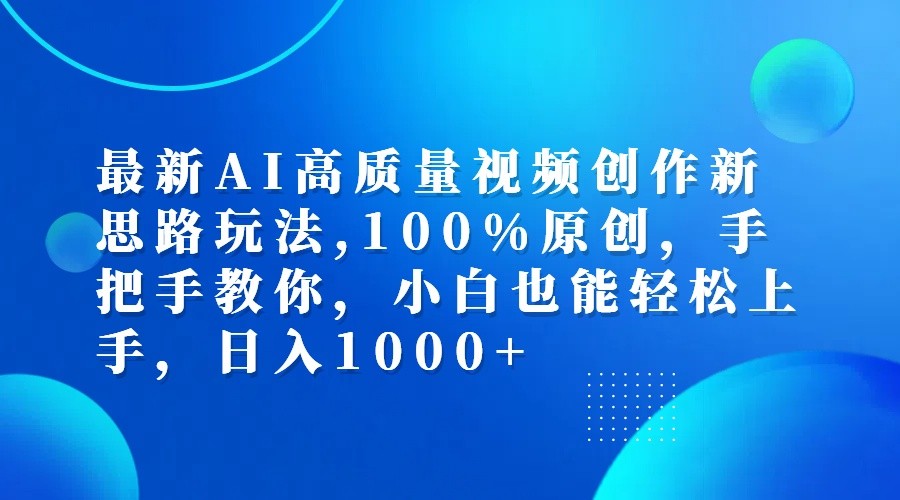 最新AI高质量视频创作新思路玩法,100%原创,手把手教你,小白也能轻松上手,日入1000+-极速轻创