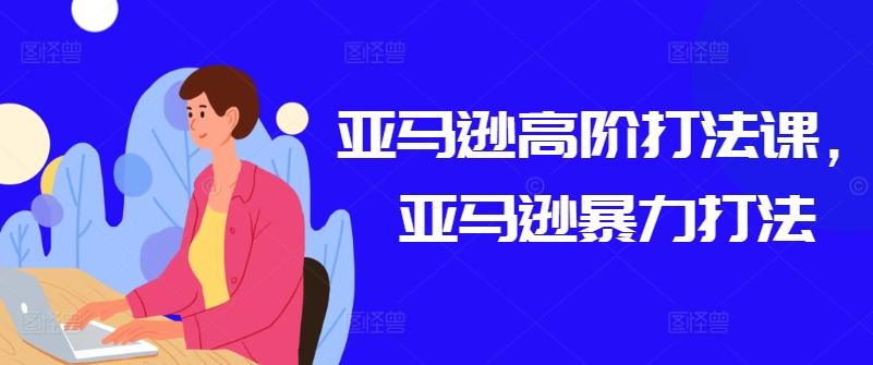 亚马逊高阶打法课，亚马逊暴力打法-极速轻创