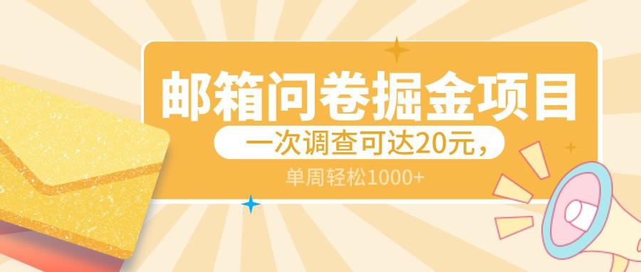 邮箱问卷掘金项目，一次调查可达20元，可矩阵放大，一周轻松1000+-极速轻创