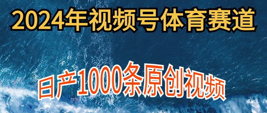 (9810期)2024年体育赛道视频号，新手轻松操作， 日产1000条原创视频,多账号多撸分成-极速轻创