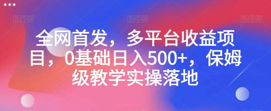 全网首发，多平台收益项目，0基础日入500+，保姆级教学实操落地【揭秘】-极速轻创