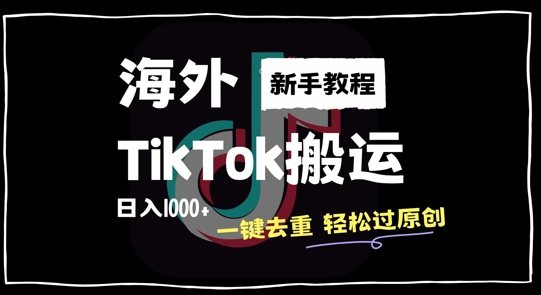 2024最新海外TikTok搬运玩法，一键去重轻松过原创，新手无经验也能日入1k【揭秘】-极速轻创