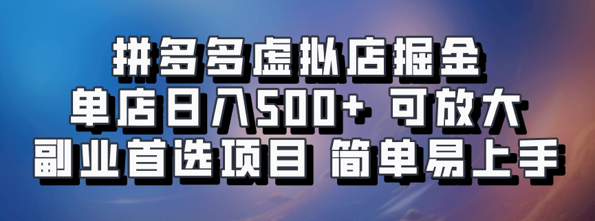 拼多多虚拟店掘金 单店日入500+ 可放大 ​副业首选项目 简单易上手-极速轻创