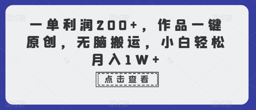 一单利润200+，作品一键原创，无脑搬运，小白轻松月入1W+【揭秘】-极速轻创